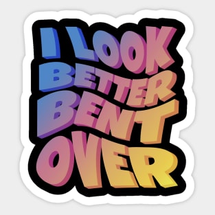 I Look Better Bent Over Sticker